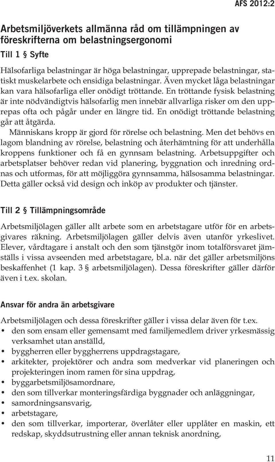 En tröttande fysisk belastning är inte nödvändigtvis hälsofarlig men innebär allvarliga risker om den upprepas ofta och pågår under en längre tid. En onödigt tröttande belastning går att åtgärda.