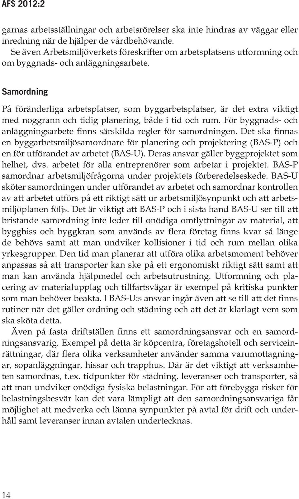 Samordning På föränderliga arbetsplatser, som byggarbetsplatser, är det extra viktigt med noggrann och tidig planering, både i tid och rum.