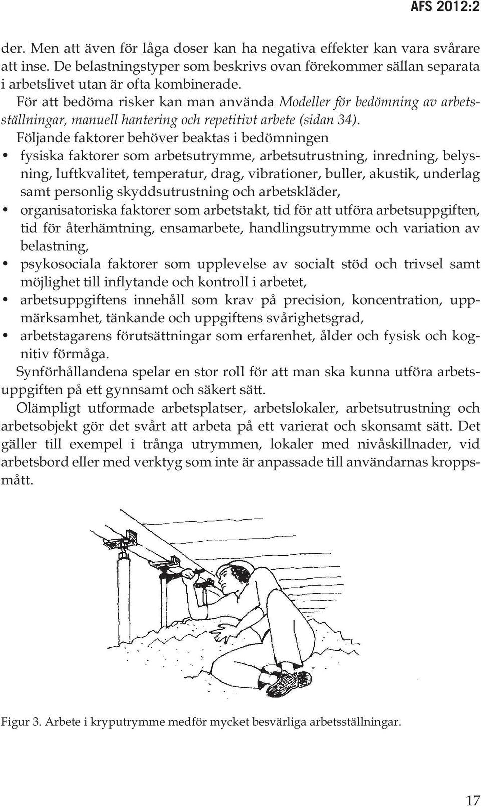 Följande faktorer behöver beaktas i bedömningen fysiska faktorer som arbetsutrymme, arbetsutrustning, inredning, belysning, luftkvalitet, temperatur, drag, vibrationer, buller, akustik, underlag samt