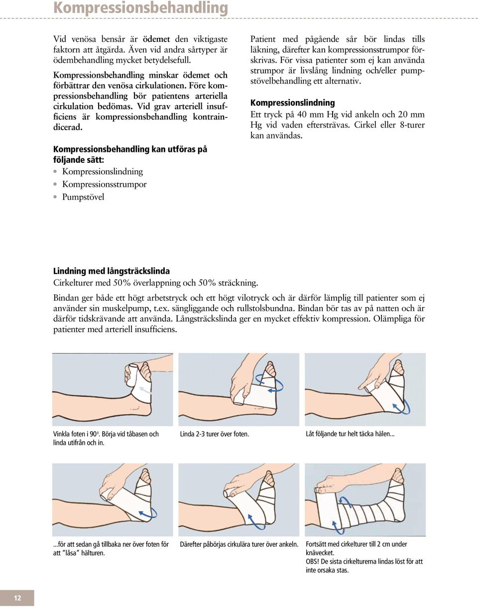 Vid grav arteriell insufficiens är kompressionsbehandling kontraindicerad.