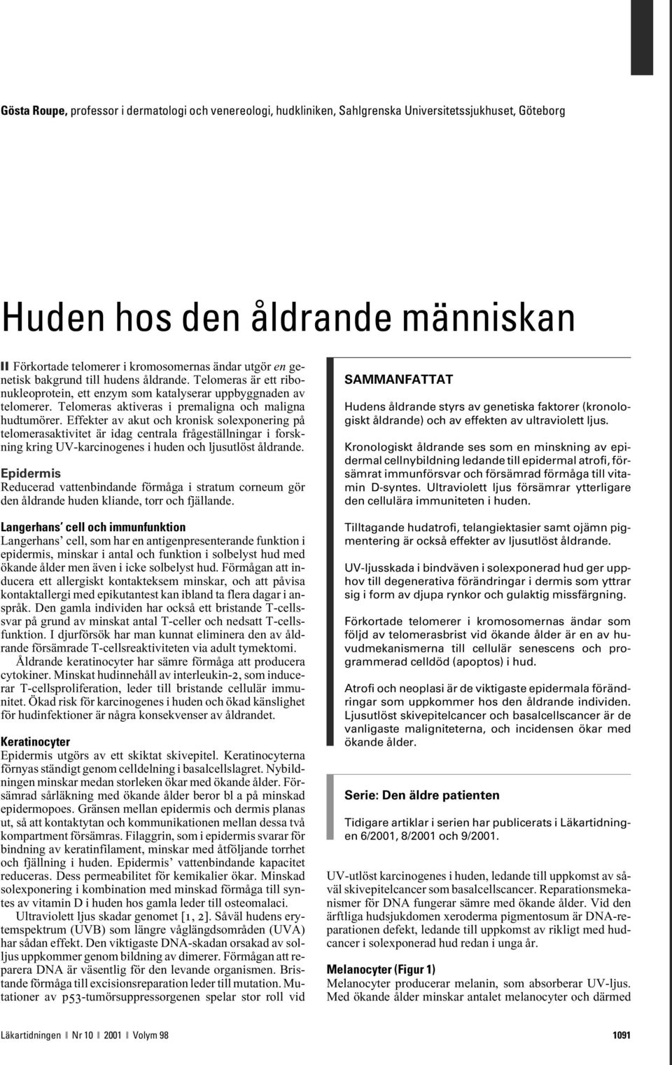 Effekter av akut och kronisk solexponering på telomerasaktivitet är idag centrala frågeställningar i forskning kring UV-karcinogenes i huden och ljusutlöst åldrande.