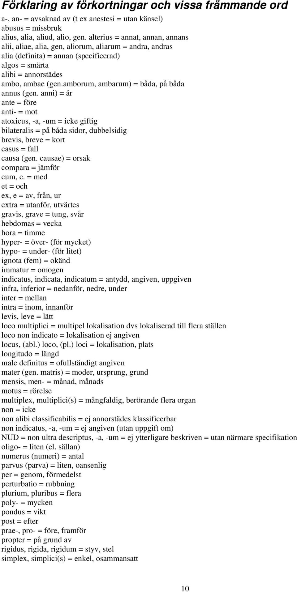 amborum, ambarum) = båda, på båda annus (gen. anni) = år ante = före anti- = mot atoxicus, -a, -um = icke giftig bilateralis = på båda sidor, dubbelsidig brevis, breve = kort casus = fall causa (gen.