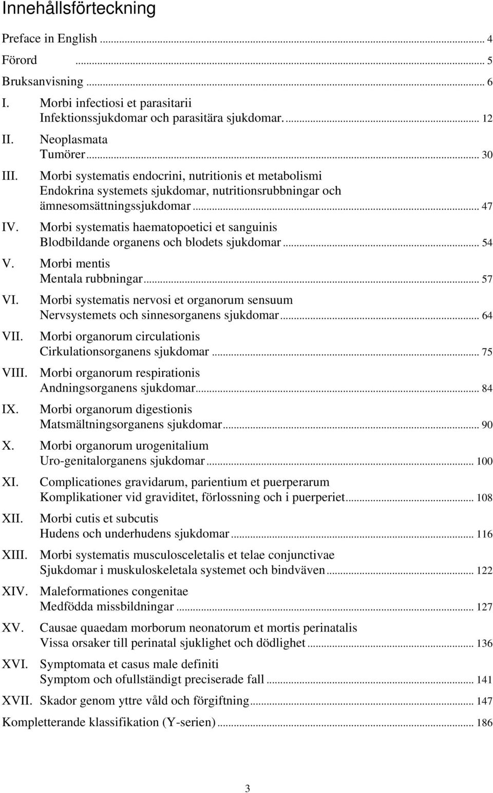 .. 47 Morbi systematis haematopoetici et sanguinis Blodbildande organens och blodets sjukdomar... 54 V. Morbi mentis Mentala rubbningar... 57 VI. VII.