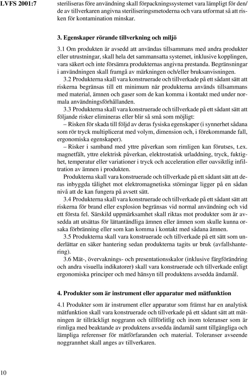 1 Om produkten är avsedd att användas tillsammans med andra produkter eller utrustningar, skall hela det sammansatta systemet, inklusive kopplingen, vara säkert och inte försämra produkternas angivna