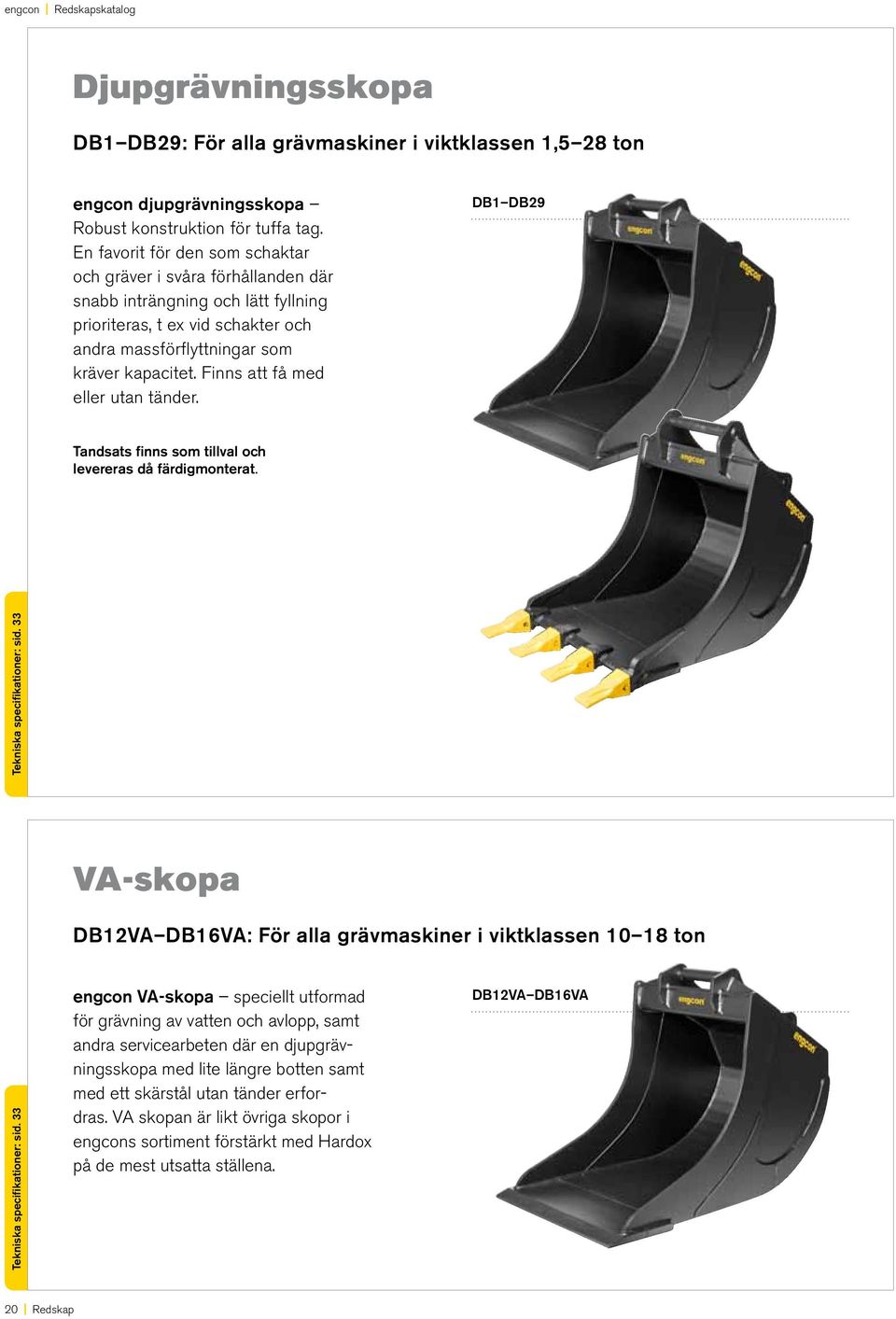 Finns att få med eller utan tänder. DB1 DB29 Tandsats finns som tillval och levereras då färdigmonterat. Tekniska specifikationer: sid.