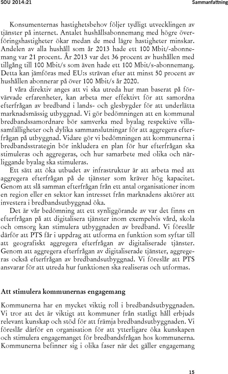 År 2013 var det 36 procent av hushållen med tillgång till 100 Mbit/s som även hade ett 100 Mbit/s-abonnemang.