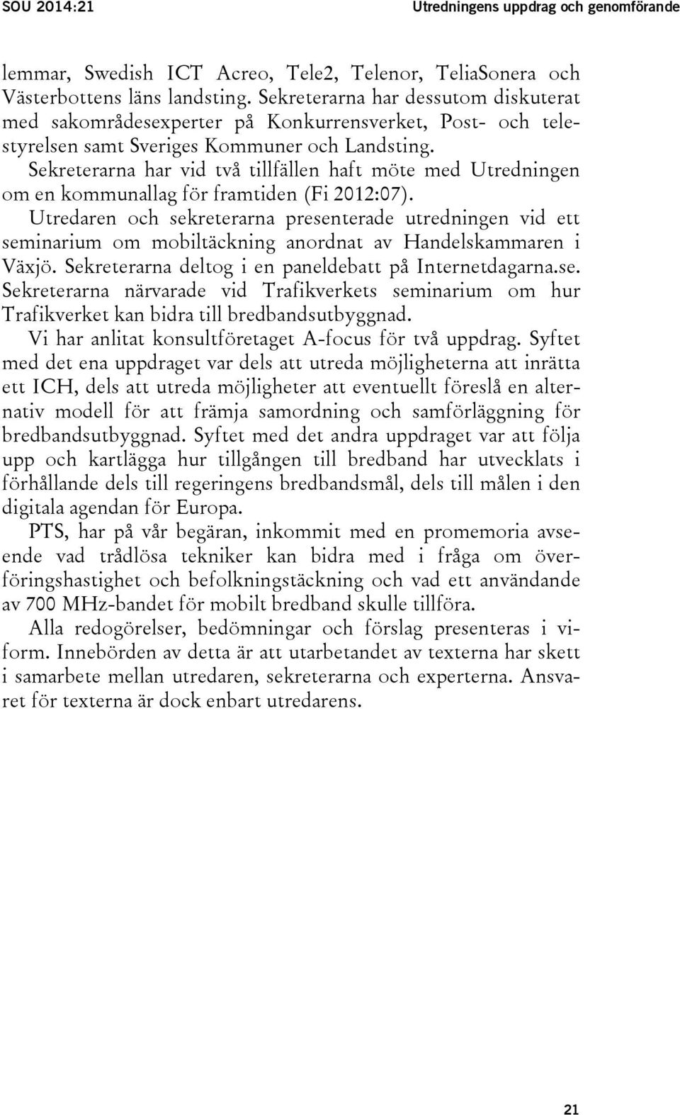 Sekreterarna har vid två tillfällen haft möte med Utredningen om en kommunallag för framtiden (Fi 2012:07).