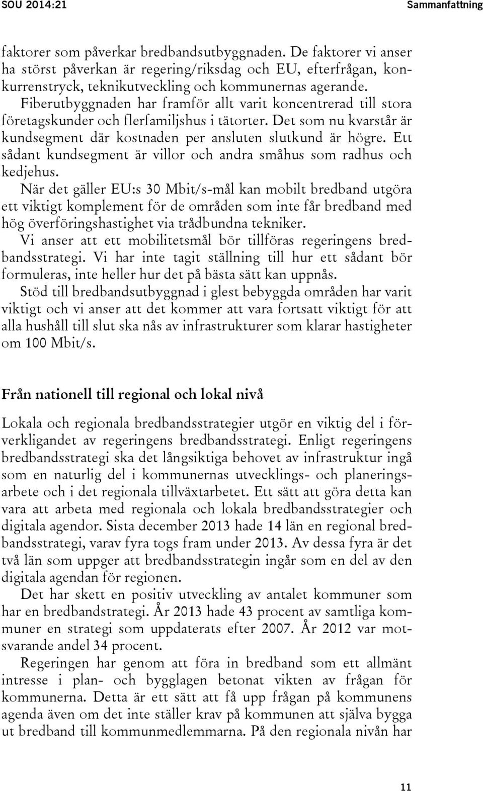 Fiberutbyggnaden har framför allt varit koncentrerad till stora företagskunder och flerfamiljshus i tätorter. Det som nu kvarstår är kundsegment där kostnaden per ansluten slutkund är högre.