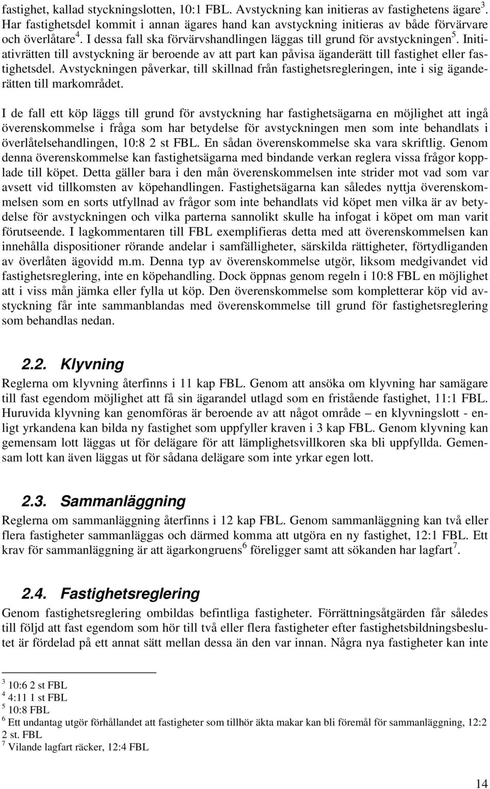 Initiativrätten till avstyckning är beroende av att part kan påvisa äganderätt till fastighet eller fastighetsdel.