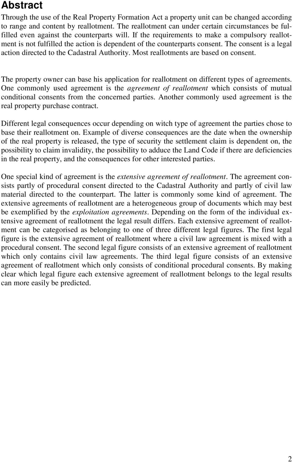 If the requirements to make a compulsory reallotment is not fulfilled the action is dependent of the counterparts consent. The consent is a legal action directed to the Cadastral Authority.