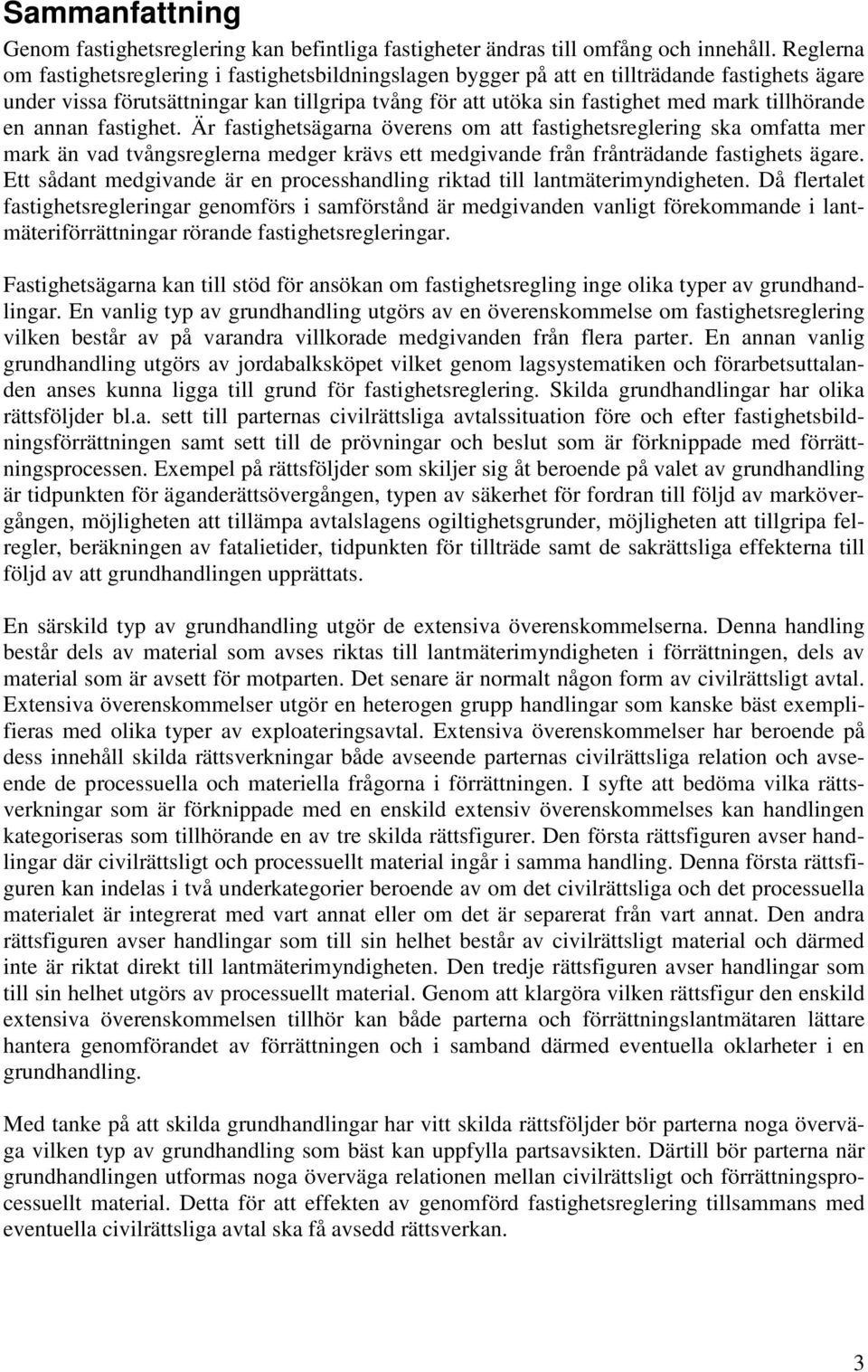 tillhörande en annan fastighet. Är fastighetsägarna överens om att fastighetsreglering ska omfatta mer mark än vad tvångsreglerna medger krävs ett medgivande från frånträdande fastighets ägare.