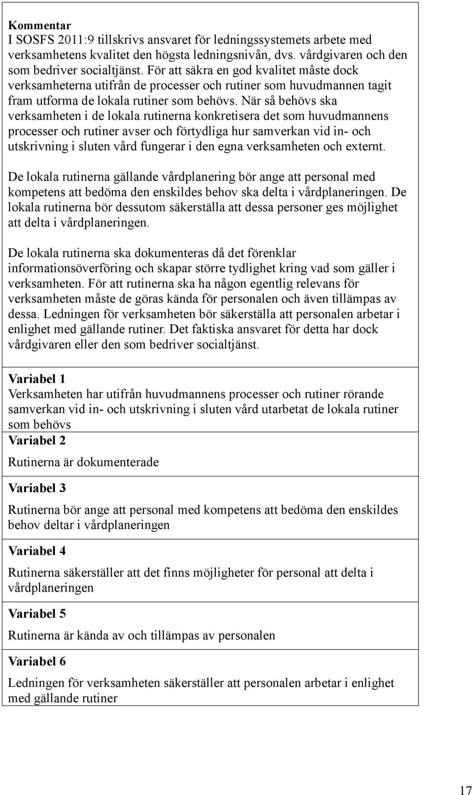 När så behövs ska verksamheten i de lokala rutinerna konkretisera det som huvudmannens processer och rutiner avser och förtydliga hur samverkan vid in- och utskrivning i sluten vård fungerar i den