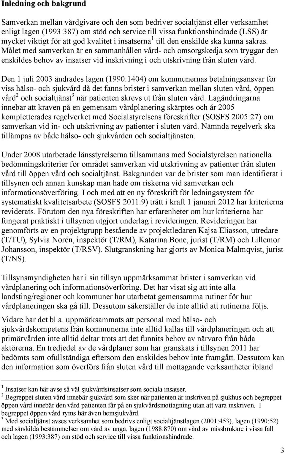 Målet med samverkan är en sammanhållen vård- och omsorgskedja som tryggar den enskildes behov av insatser vid inskrivning i och utskrivning från sluten vård.