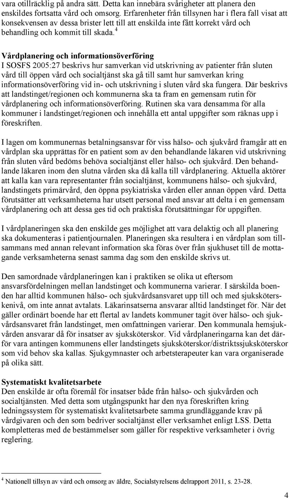 4 Vårdplanering och informationsöverföring I SOSFS 2005:27 beskrivs hur samverkan vid utskrivning av patienter från sluten vård till öppen vård och socialtjänst ska gå till samt hur samverkan kring