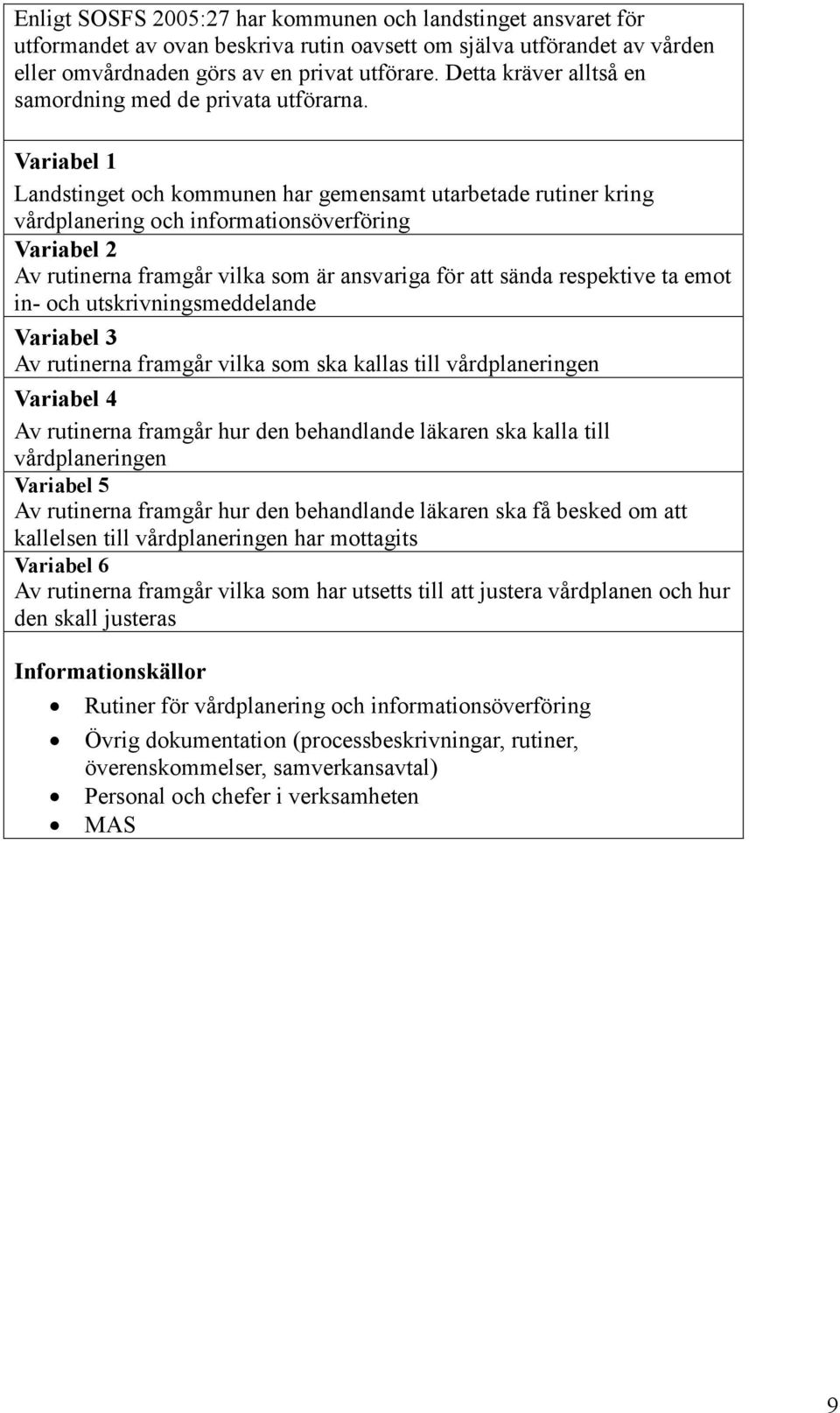 Variabel 1 Landstinget och kommunen har gemensamt utarbetade rutiner kring vårdplanering och informationsöverföring Variabel 2 Av rutinerna framgår vilka som är ansvariga för att sända respektive ta