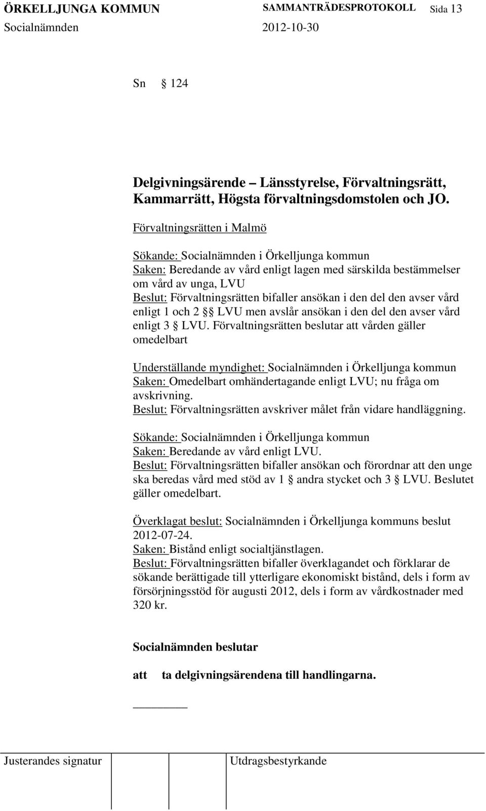 ansökan i den del den avser vård enligt 1 och 2 LVU men avslår ansökan i den del den avser vård enligt 3 LVU.