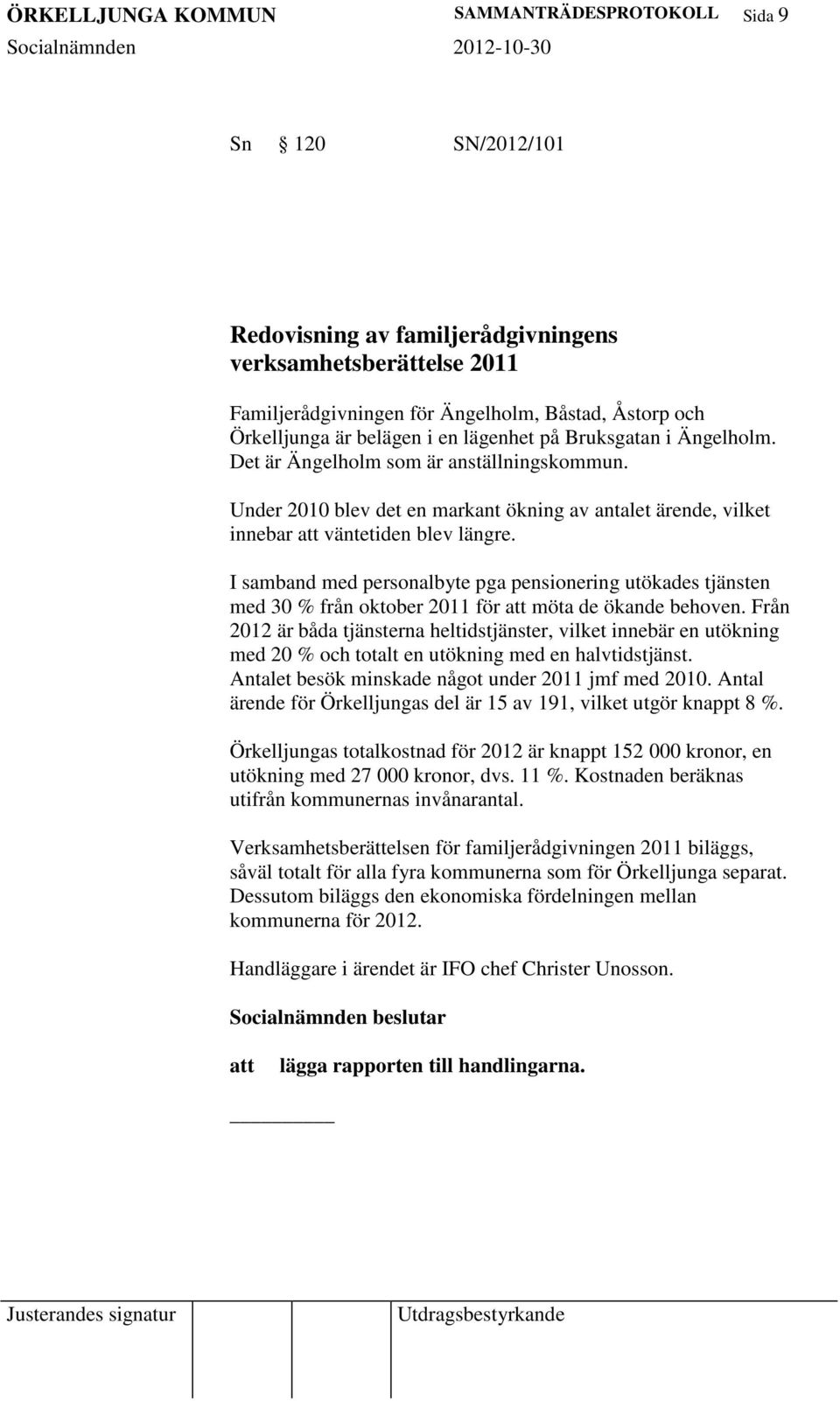 I samband med personalbyte pga pensionering utökades tjänsten med 30 % från oktober 2011 för möta de ökande behoven.