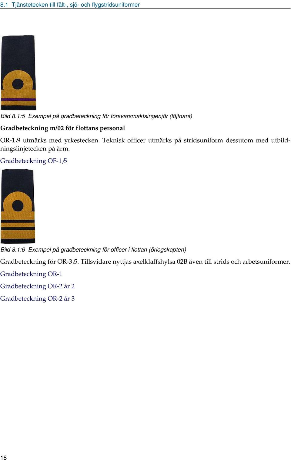 Teknisk officer utmärks på stridsuniform dessutom med utbildningslinjetecken på ärm. Gradbeteckning OF-1/5 Bild 8.