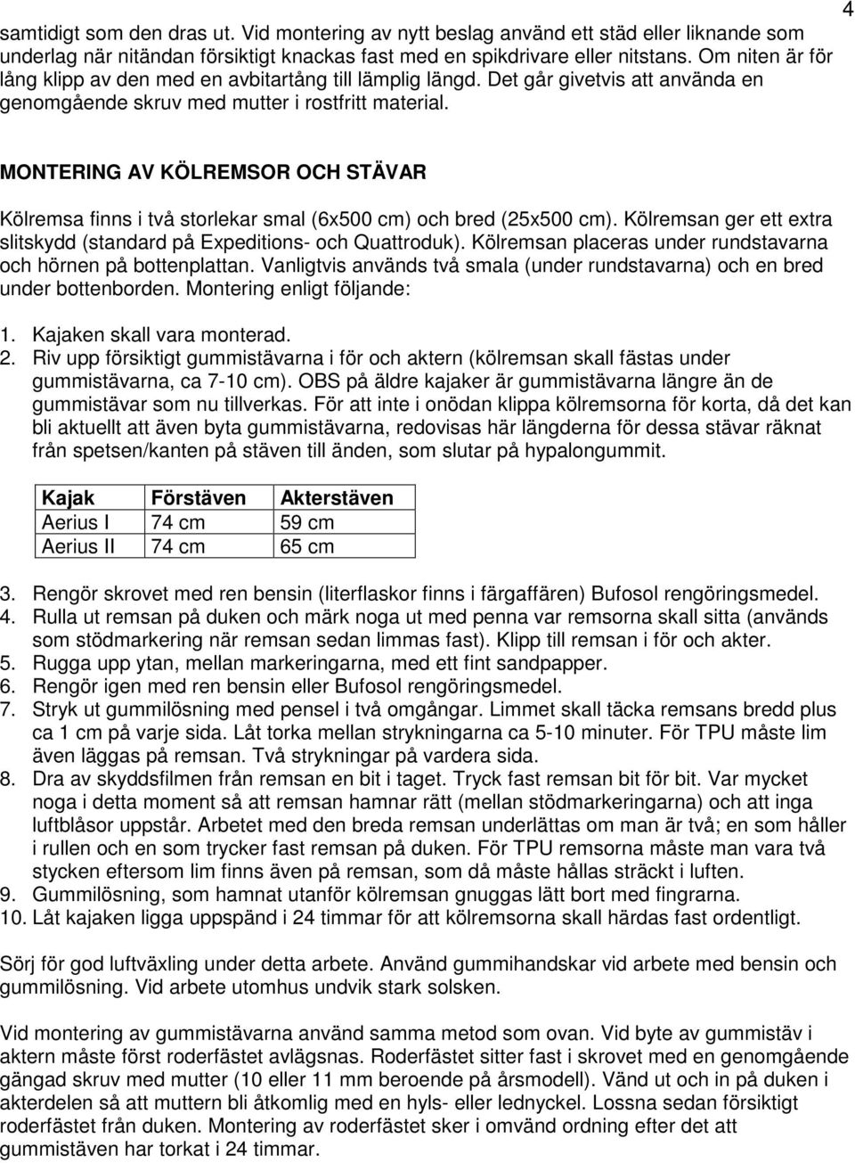 4 MONTERING AV KÖLREMSOR OCH STÄVAR Kölremsa finns i två storlekar smal (6x500 cm) och bred (25x500 cm). Kölremsan ger ett extra slitskydd (standard på Expeditions- och Quattroduk).