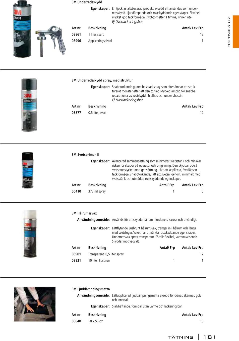 08861 1 liter, svart 12 08996 Appliceringspistol 1 3M tejp & lim 3M Underredsskydd spray, med struktur Egenskaper: Snabbtorkande gummibaserad spray som efterlämnar ett strukturerat mönster efter att