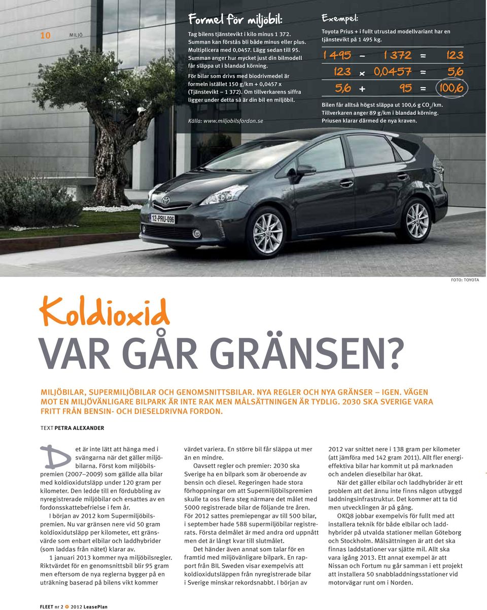 Om tillverkarens siffra ligger under detta så är din bil en miljöbil. Källa: www.miljobilsfordon.se Toyota Prius + i fullt utrustad modellvariant har en tjänstevikt på 1 495 kg.