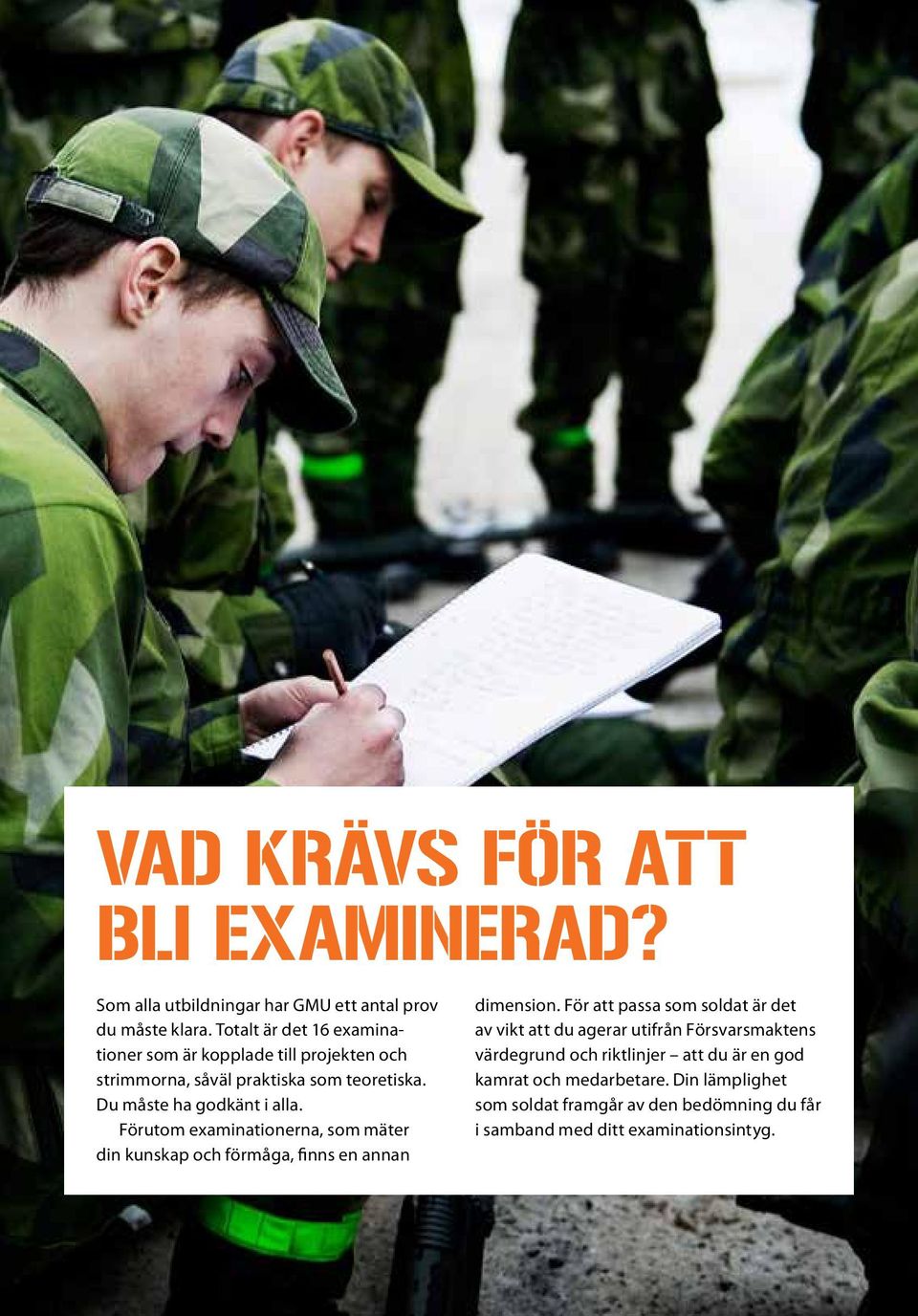 Förutom examinationerna, som mäter din kunskap och förmåga, finns en annan dimension.