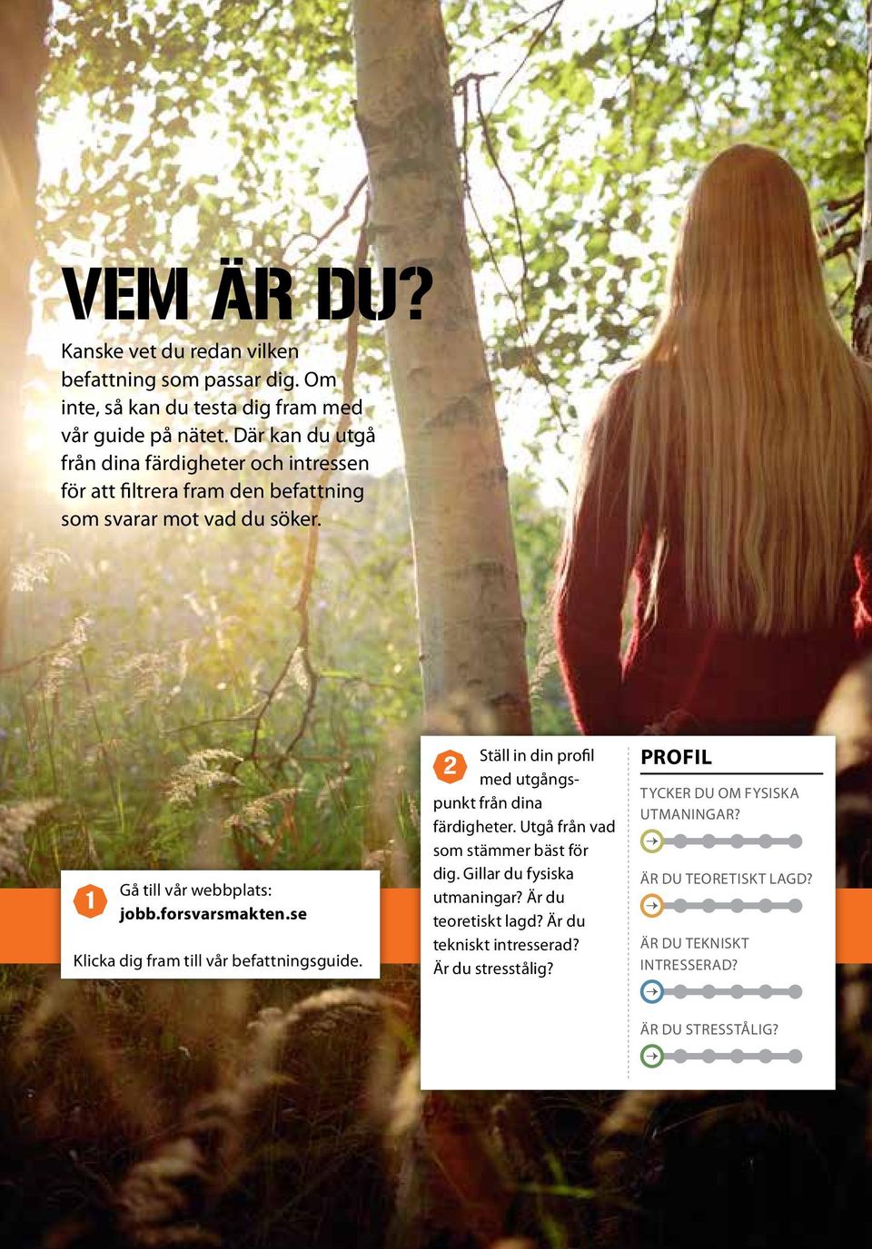 forsvarsmakten.se Klicka dig fram till vår befattningsguide. Ställ in din profil 2 med utgångspunkt från dina färdigheter. Utgå från vad som stämmer bäst för dig.