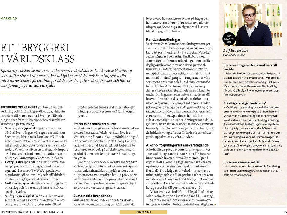 Spendrups verksamhet är i huvudsak tillverkning och försäljning av öl, vatten, läsk, vin och cider till konsumenter i Sverige.