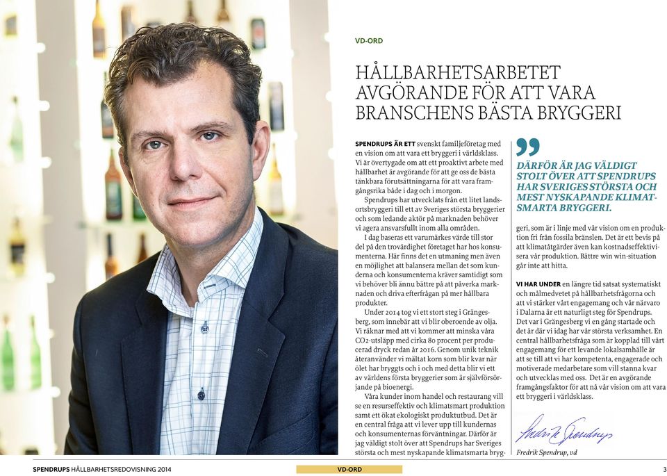 Spendrups har utvecklats från ett litet landsortsbryggeri till ett av Sveriges största bryggerier och som ledande aktör på marknaden behöver vi agera ansvarsfullt inom alla områden.