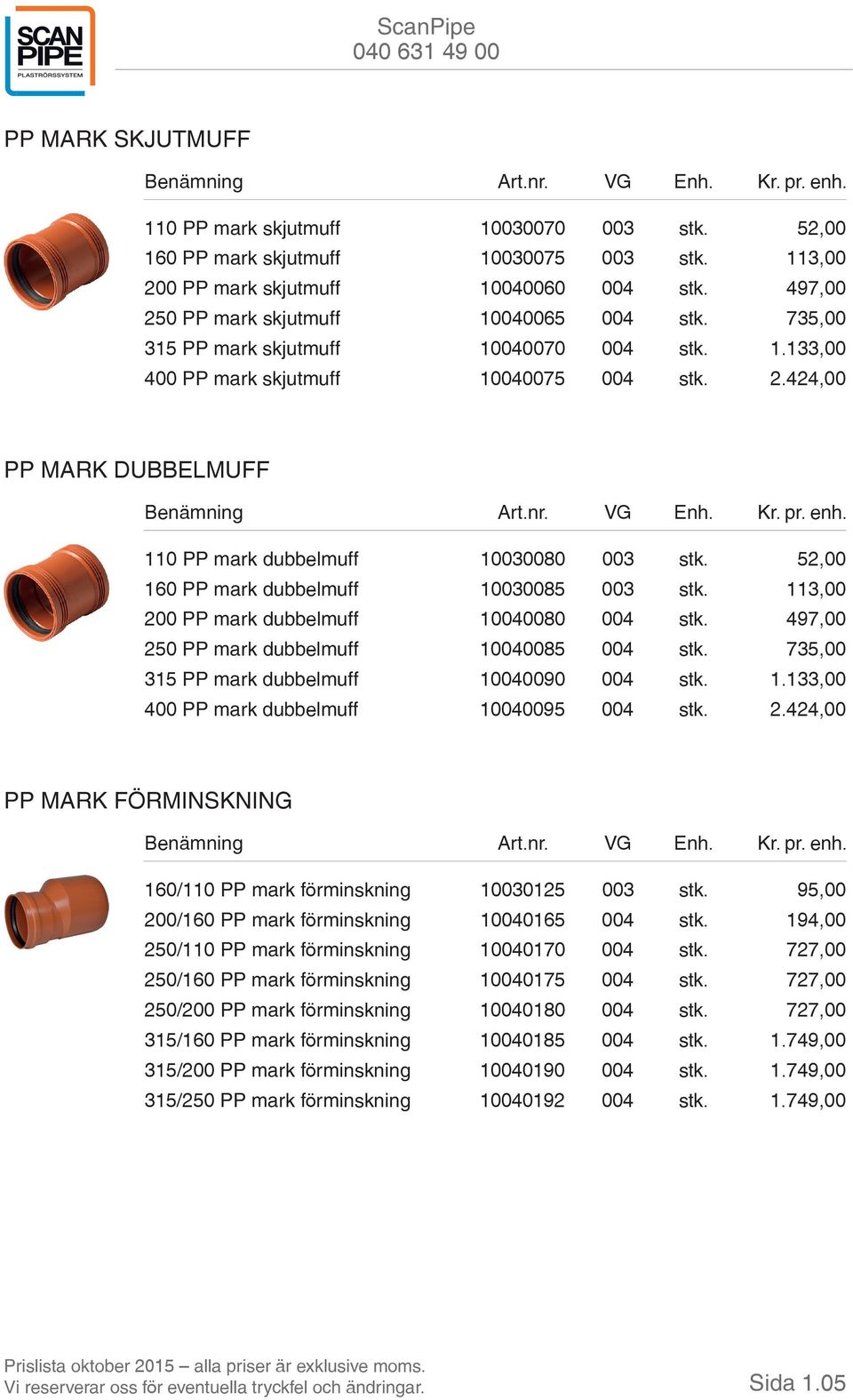 52,00 160 PP mark dubbelmuff 10030085 003 stk. 113,00 200 PP mark dubbelmuff 10040080 004 stk. 497,00 250 PP mark dubbelmuff 10040085 004 stk. 735,00 315 PP mark dubbelmuff 10040090 004 stk. 1.133,00 400 PP mark dubbelmuff 10040095 004 stk.