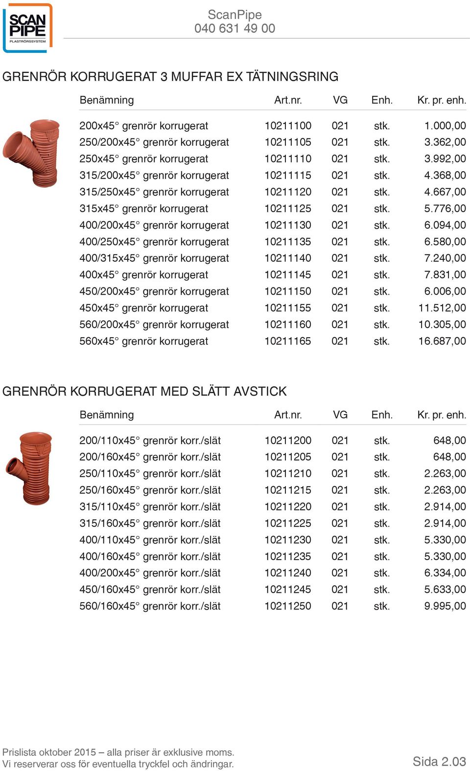 094,00 400/250x45 grenrör korrugerat 10211135 021 stk. 6.580,00 400/315x45 grenrör korrugerat 10211140 021 stk. 7.240,00 400x45 grenrör korrugerat 10211145 021 stk. 7.831,00 450/200x45 grenrör korrugerat 10211150 021 stk.