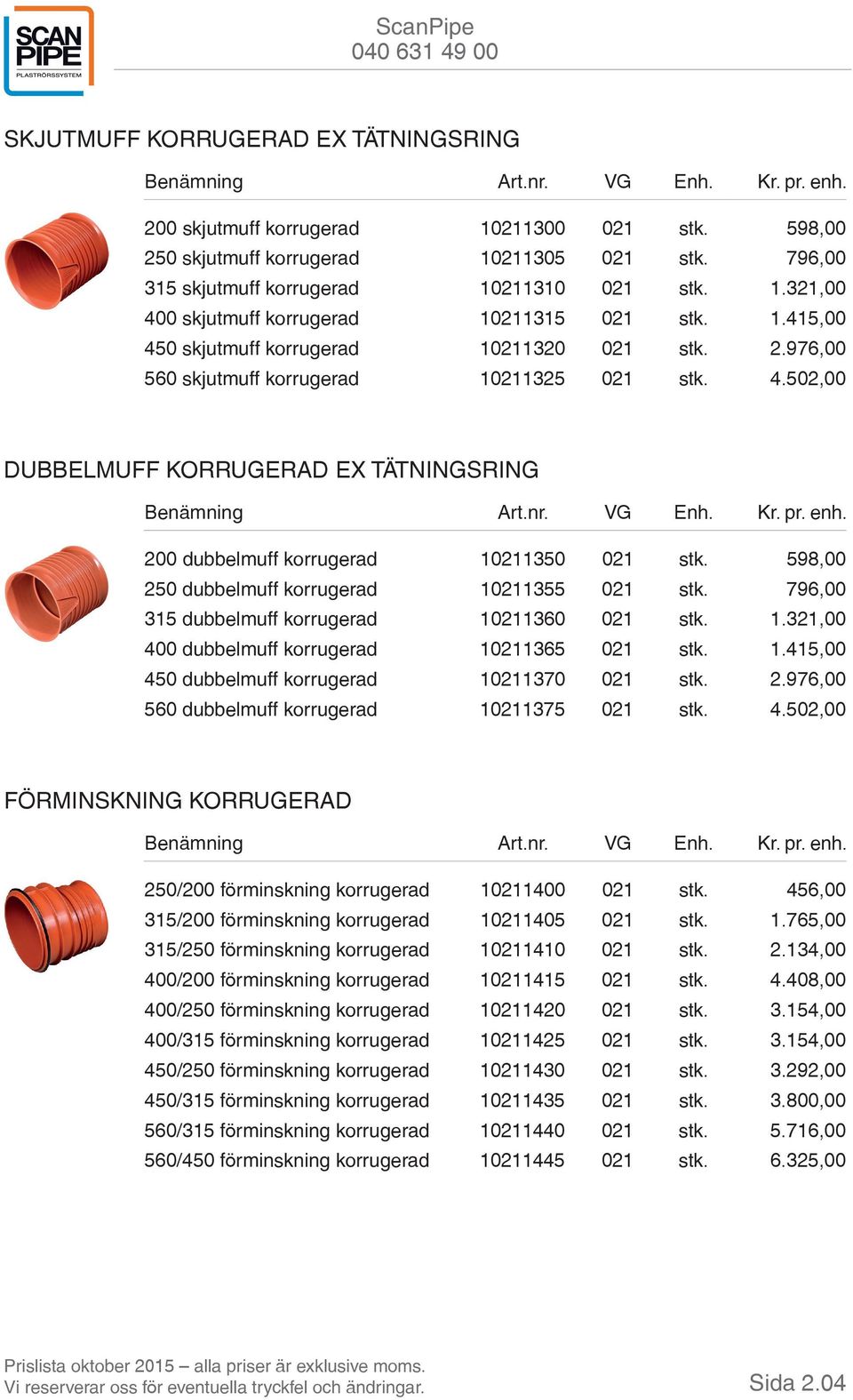 598,00 250 dubbelmuff korrugerad 10211355 021 stk. 796,00 315 dubbelmuff korrugerad 10211360 021 stk. 1.321,00 400 dubbelmuff korrugerad 10211365 021 stk. 1.415,00 450 dubbelmuff korrugerad 10211370 021 stk.