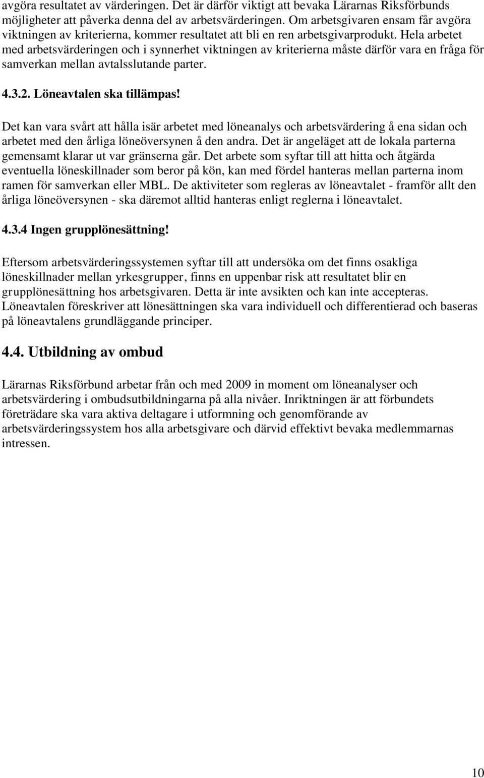 Hela arbetet med arbetsvärderingen och i synnerhet viktningen av kriterierna måste därför vara en fråga för samverkan mellan avtalsslutande parter. 4.3.2. Löneavtalen ska tillämpas!