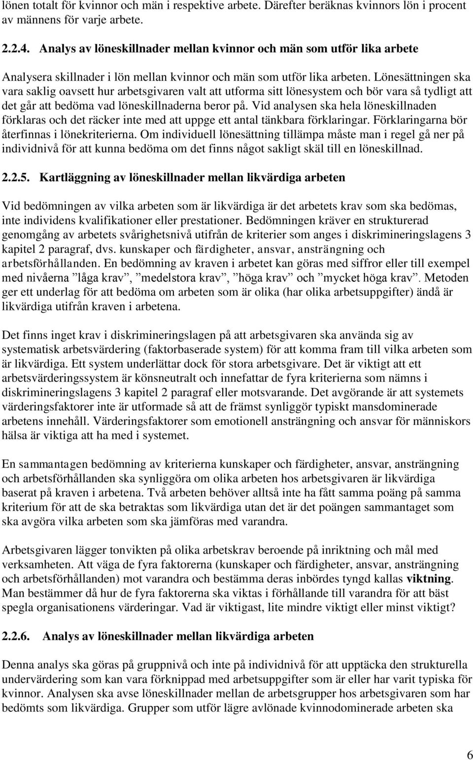 Lönesättningen ska vara saklig oavsett hur arbetsgivaren valt att utforma sitt lönesystem och bör vara så tydligt att det går att bedöma vad löneskillnaderna beror på.