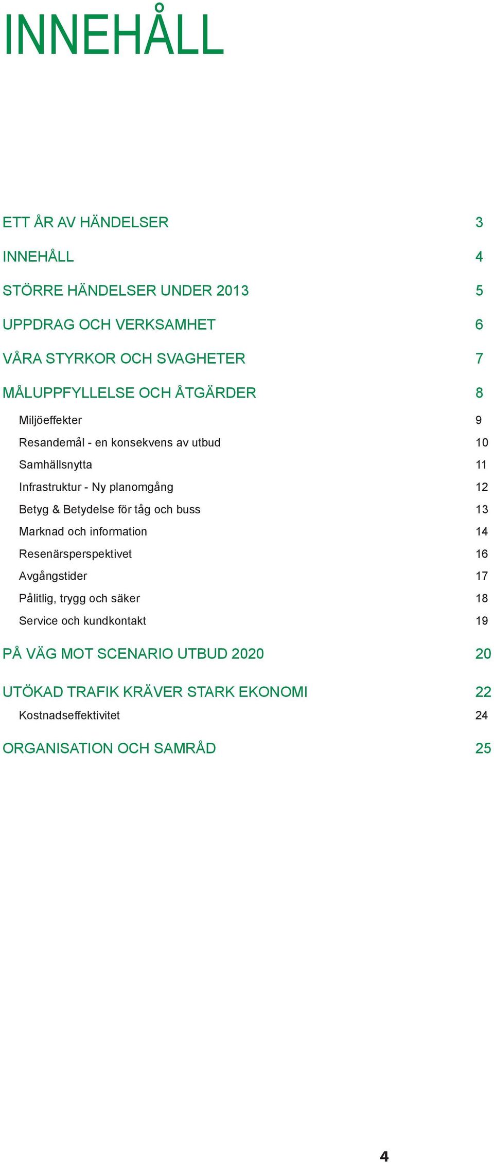 Betyg & Betydelse för tåg och buss 13 Marknad och information 14 Resenärsperspektivet 16 Avgångstider 17 Pålitlig, trygg och säker 18