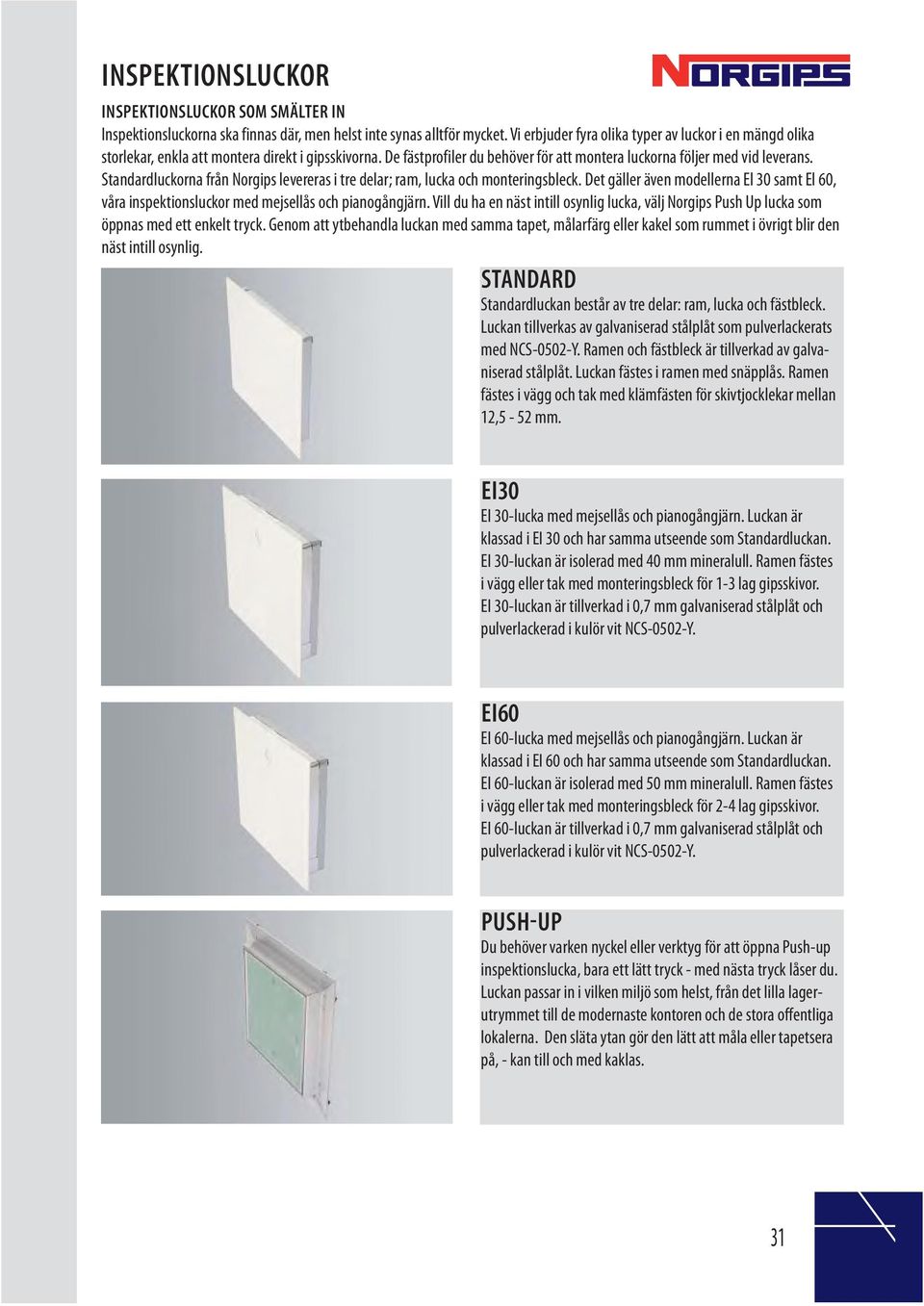 Standardluckorna från Norgips levereras i tre delar; ram, lucka och monteringsbleck. Det gäller även modellerna El 30 samt El 60, våra inspektionsluckor med mejsellås och pianogångjärn.