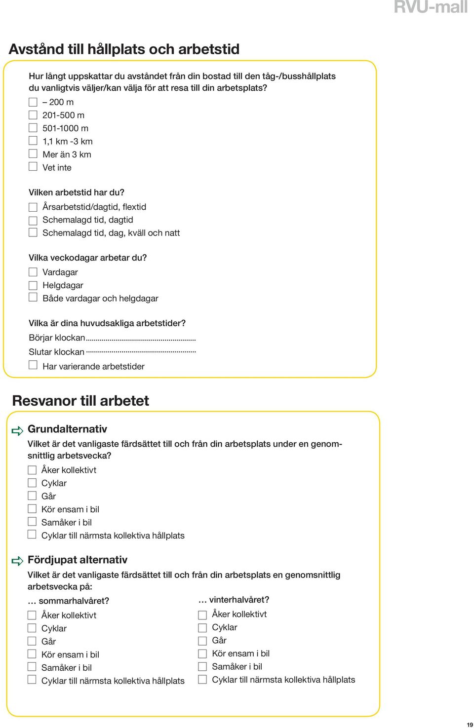 Årsarbetstid/dagtid, flextid Schemalagd tid, dagtid Schemalagd tid, dag, kväll och natt Vilka veckodagar arbetar du?