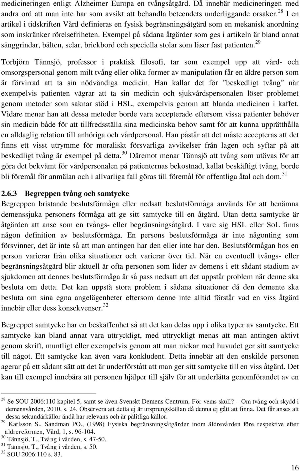 Exempel på sådana åtgärder som ges i artikeln är bland annat sänggrindar, bälten, selar, brickbord och speciella stolar som låser fast patienten.