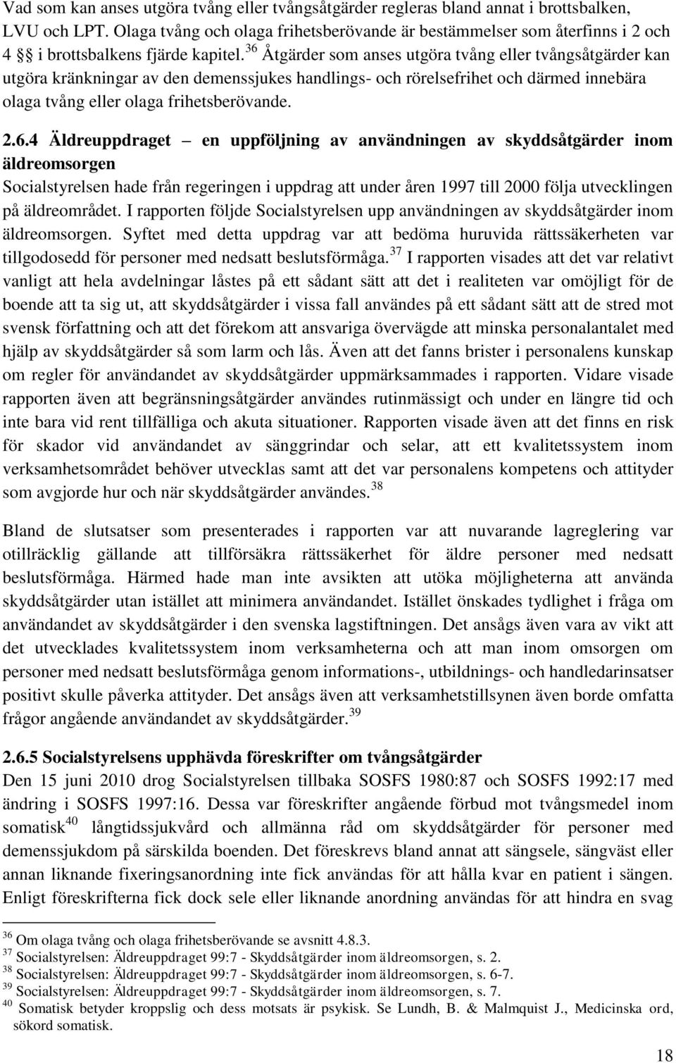 36 Åtgärder som anses utgöra tvång eller tvångsåtgärder kan utgöra kränkningar av den demenssjukes handlings- och rörelsefrihet och därmed innebära olaga tvång eller olaga frihetsberövande. 2.6.4 Äldreuppdraget en uppföljning av användningen av skyddsåtgärder inom äldreomsorgen Socialstyrelsen hade från regeringen i uppdrag att under åren 1997 till 2000 följa utvecklingen på äldreområdet.