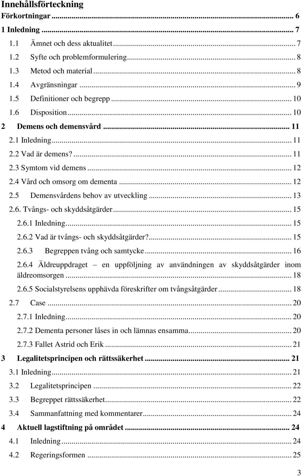 .. 13 2.6. Tvångs- och skyddsåtgärder... 15 2.6.1 Inledning... 15 2.6.2 Vad är tvångs- och skyddsåtgärder?... 15 2.6.3 Begreppen tvång och samtycke... 16 2.6.4 Äldreuppdraget en uppföljning av användningen av skyddsåtgärder inom äldreomsorgen.