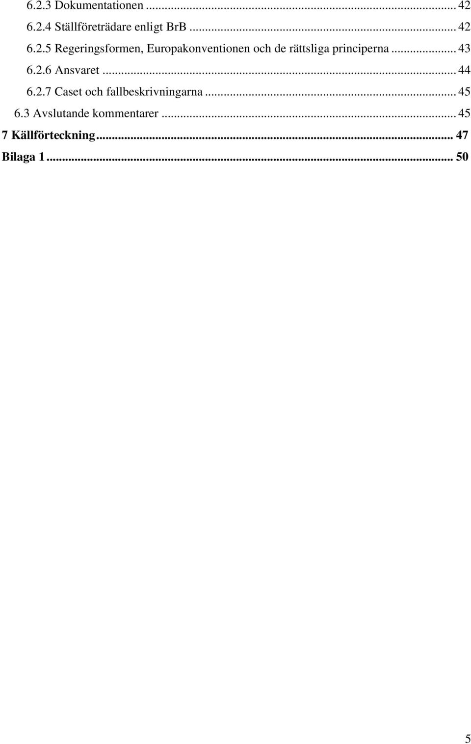 3 Avslutande kommentarer... 45 7 Källförteckning... 47 Bilaga 1... 50 5