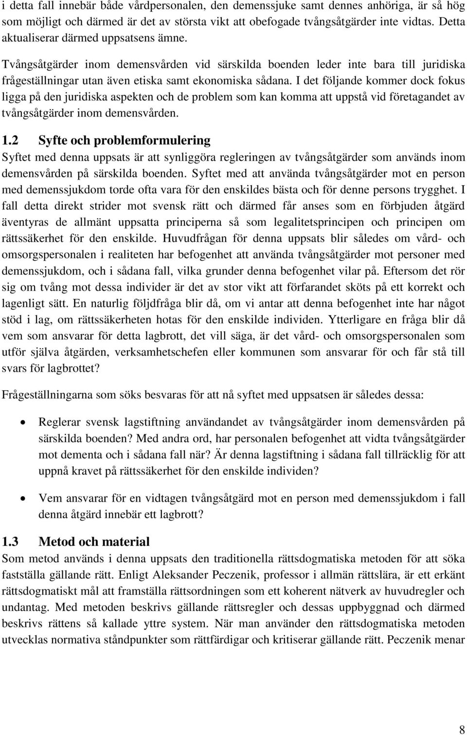 I det följande kommer dock fokus ligga på den juridiska aspekten och de problem som kan komma att uppstå vid företagandet av tvångsåtgärder inom demensvården. 1.