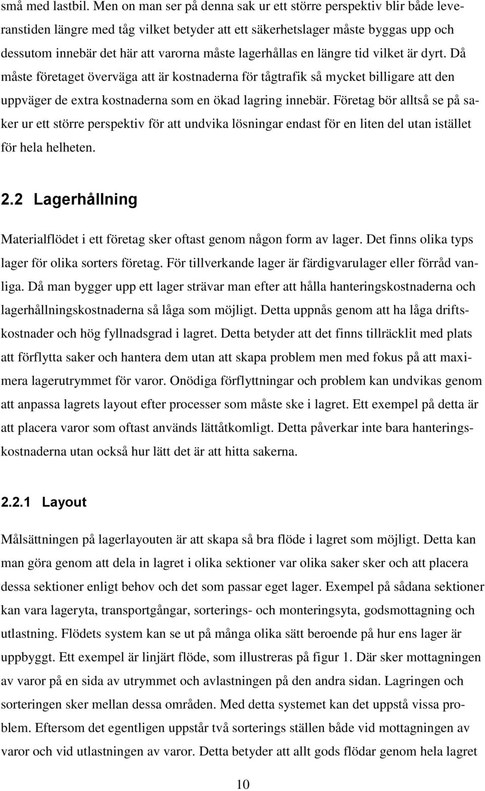 lagerhållas en längre tid vilket är dyrt. Då måste företaget överväga att är kostnaderna för tågtrafik så mycket billigare att den uppväger de extra kostnaderna som en ökad lagring innebär.