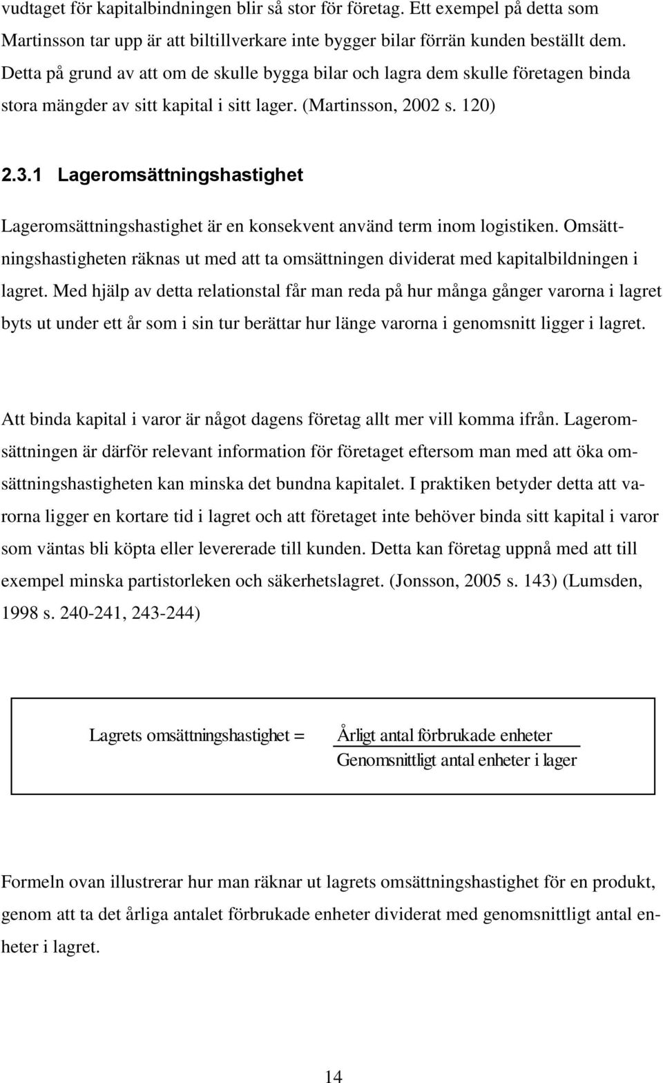 1 Lageromsättningshastighet Lageromsättningshastighet är en konsekvent använd term inom logistiken. Omsättningshastigheten räknas ut med att ta omsättningen dividerat med kapitalbildningen i lagret.