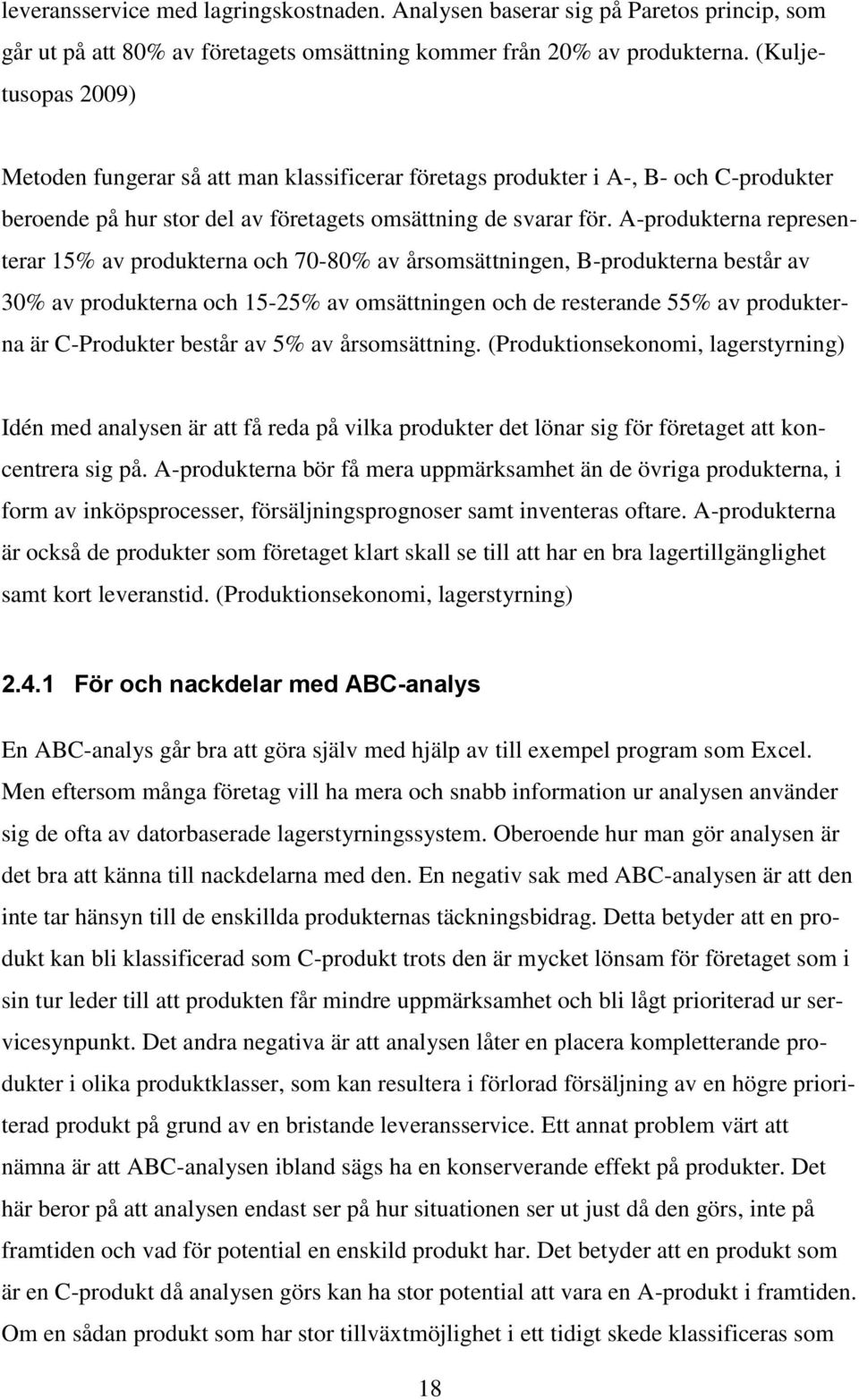 A-produkterna representerar 15% av produkterna och 70-80% av årsomsättningen, B-produkterna består av 30% av produkterna och 15-25% av omsättningen och de resterande 55% av produkterna är C-Produkter