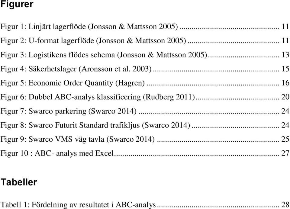 .. 15 Figur 5: Economic Order Quantity (Hagren)... 16 Figur 6: Dubbel ABC-analys klassificering (Rudberg 2011)... 20 Figur 7: Swarco parkering (Swarco 2014).