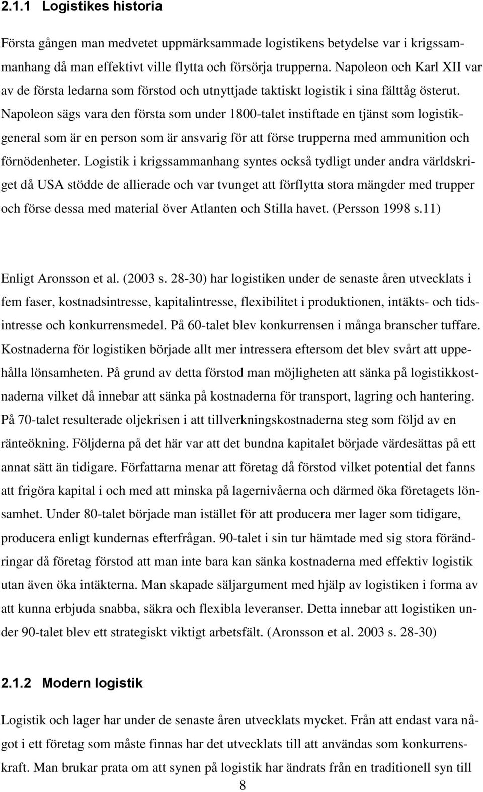 Napoleon sägs vara den första som under 1800-talet instiftade en tjänst som logistikgeneral som är en person som är ansvarig för att förse trupperna med ammunition och förnödenheter.