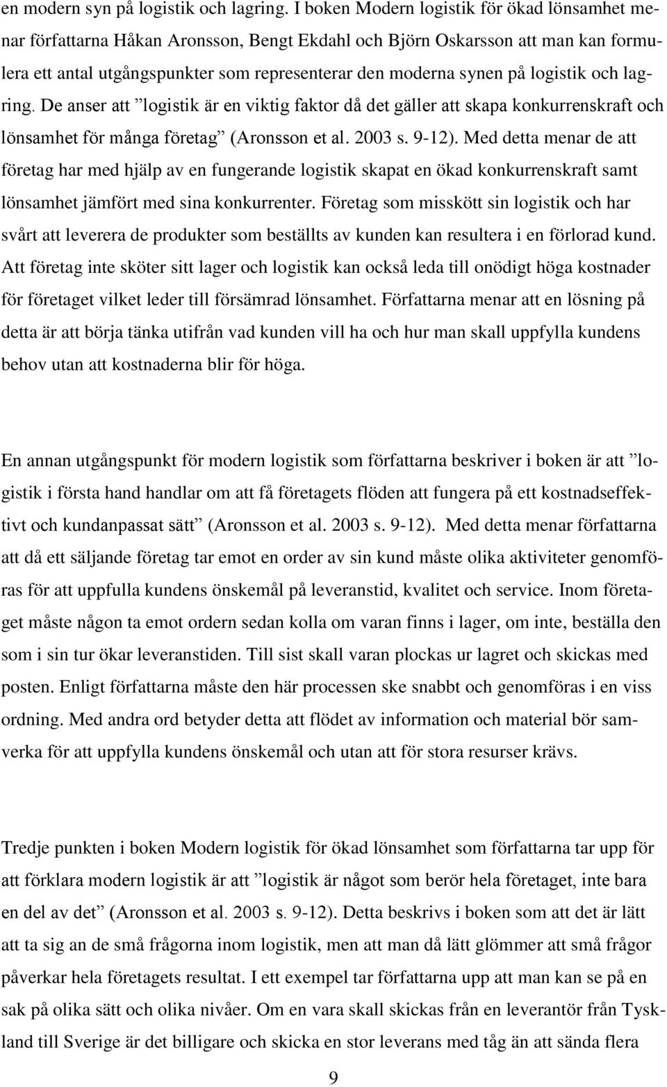 logistik och lagring. De anser att logistik är en viktig faktor då det gäller att skapa konkurrenskraft och lönsamhet för många företag (Aronsson et al. 2003 s. 9-12).