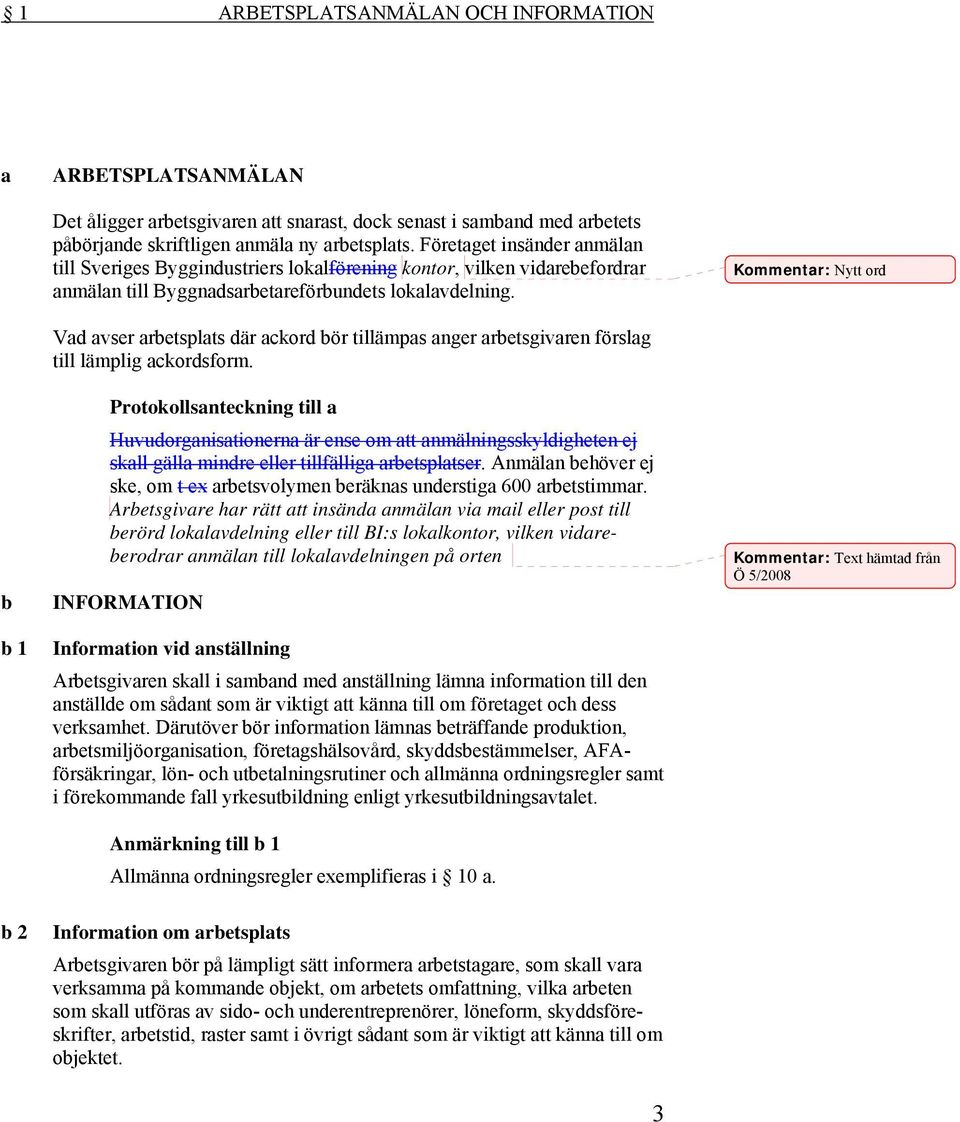 Kommentar: Nytt ord b b 1 Vad avser arbetsplats där ackord bör tillämpas anger arbetsgivaren förslag till lämplig ackordsform.