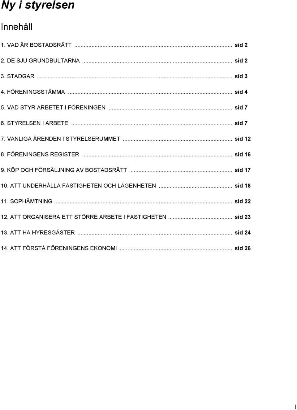 .. sid 16 9. KÖP OCH FÖRSÄLJNING AV BOSTADSRÄTT... sid 17 10. ATT UNDERHÅLLA FASTIGHETEN OCH LÄGENHETEN... sid 18 11. SOPHÄMTNING.